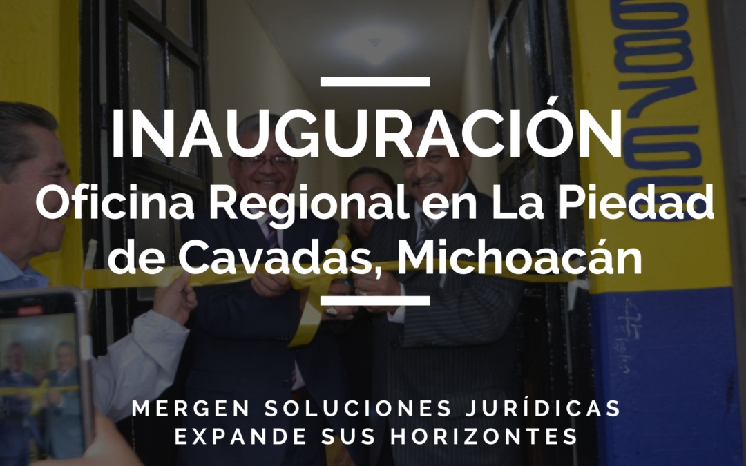Inauguración de la Oficina Regional en La Piedad de Cavadas, Michoacán: Mergen Soluciones Jurídicas Expande sus Horizontes